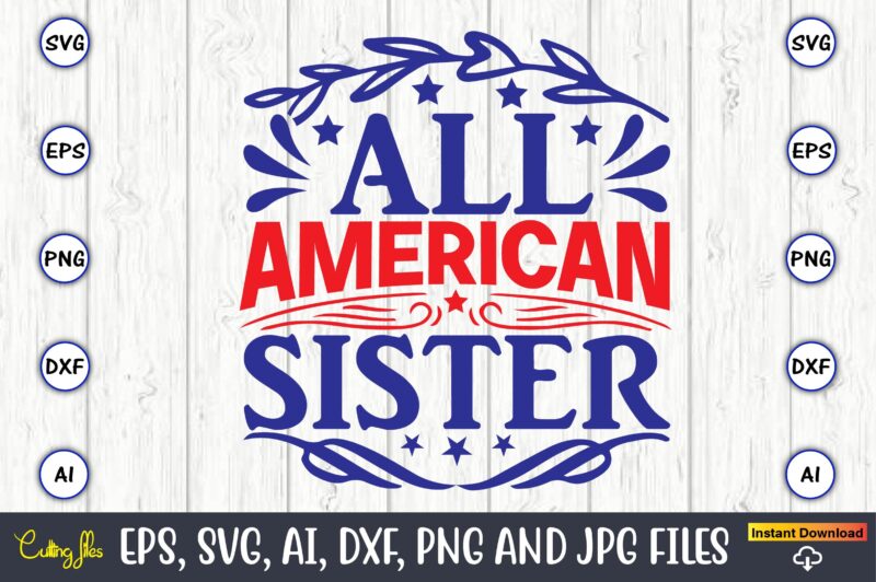 All american sister,Independence Day svg Bundle,Independence Day Design Bundle, Design for digital download,4th of July SVG Bundle, Independence Day svg, Independence Day t-shirt, Independence Day design, Independence Day, Independence Day