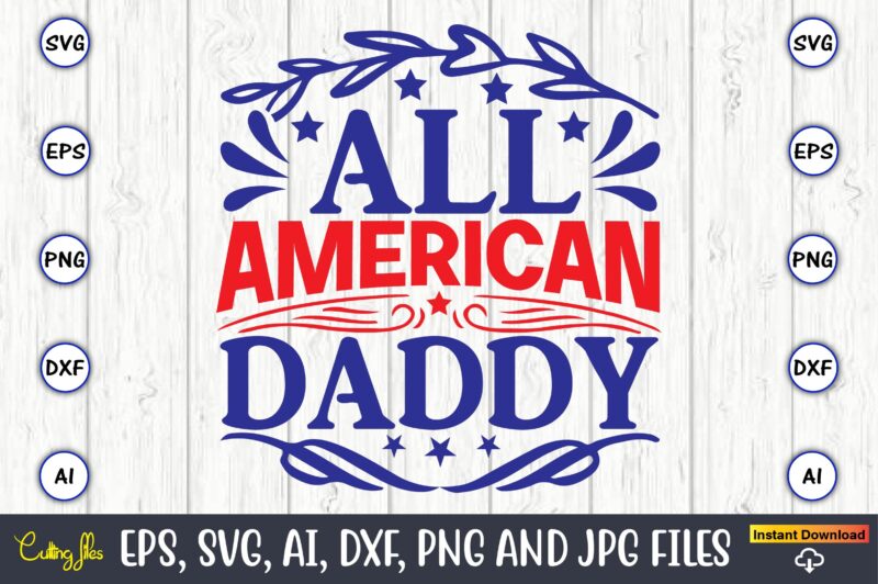 All american daddy,Independence Day svg Bundle,Independence Day Design Bundle, Design for digital download,4th of July SVG Bundle, Independence Day svg, Independence Day t-shirt, Independence Day design, Independence Day, Independence Day