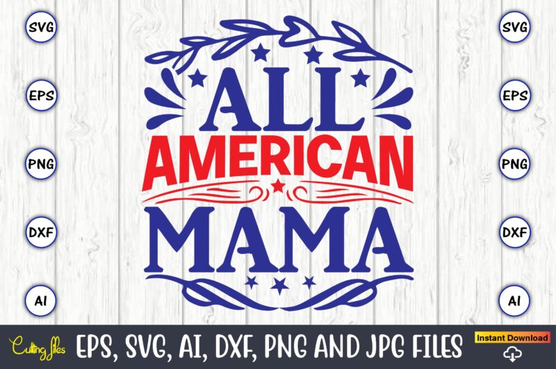 All american mama,Independence Day svg Bundle,Independence Day Design Bundle, Design for digital download,4th of July SVG Bundle, Independence Day svg, Independence Day t-shirt, Independence Day design, Independence Day, Independence Day