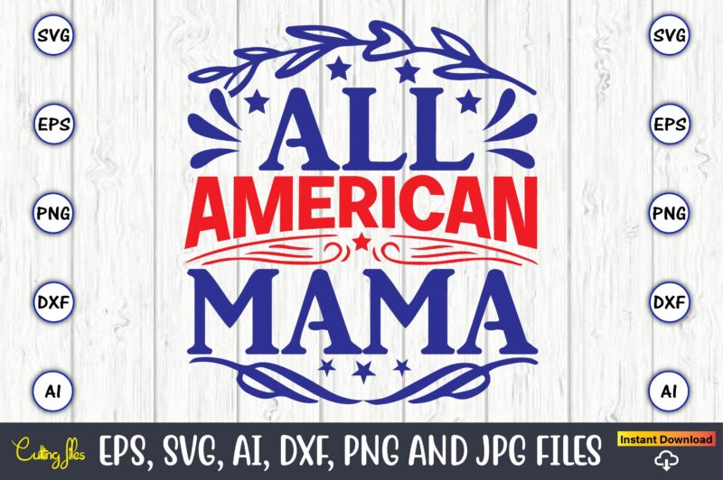 All american mama,Independence Day svg Bundle,Independence Day Design Bundle, Design for digital download,4th of July SVG Bundle, Independence Day svg, Independence Day t-shirt, Independence Day design, Independence Day, Independence Day