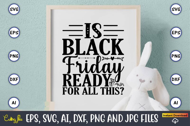 Is black friday ready for all this,Black Friday, Black Friday design,Black Friday svg, Black Friday t-shirt,Black Friday t-shirt design,Black Friday png,Black Friday SVG Bundle, Woman Shirt,Black Friday Crew, Black Friday