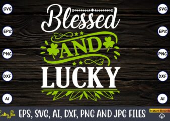 Blessed and lucky, St. Patrick’s Day,St. Patrick’s Dayt-shirt,St. Patrick’s Day design,St. Patrick’s Day t-shirt design bundle,St. Patrick’s Day svg,St. Patrick’s Day svg bundle,St. Patrick’s Day Lucky Shirt,St. Patricks Day Shirt,Shamrock