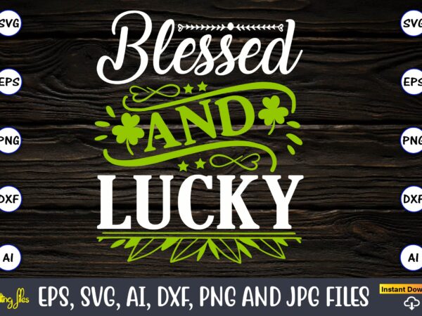 Blessed and lucky, st. patrick’s day,st. patrick’s dayt-shirt,st. patrick’s day design,st. patrick’s day t-shirt design bundle,st. patrick’s day svg,st. patrick’s day svg bundle,st. patrick’s day lucky shirt,st. patricks day shirt,shamrock