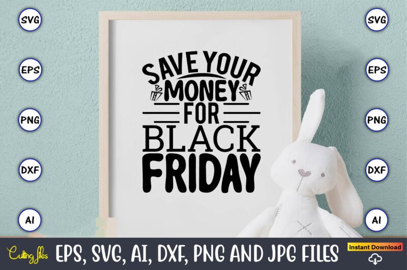 Save your money for black friday,Black Friday, Black Friday design,Black Friday svg, Black Friday t-shirt,Black Friday t-shirt design,Black Friday png,Black Friday SVG Bundle, Woman Shirt,Black Friday Crew, Black Friday SVG,black