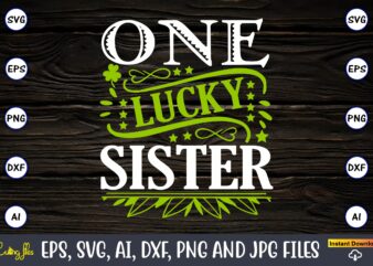 One lucky sister,St. Patrick’s Day,St. Patrick’s Dayt-shirt,St. Patrick’s Day design,St. Patrick’s Day t-shirt design bundle,St. Patrick’s Day svg,St. Patrick’s Day svg bundle,St. Patrick’s Day Lucky Shirt,St. Patricks Day Shirt,Shamrock Lucky