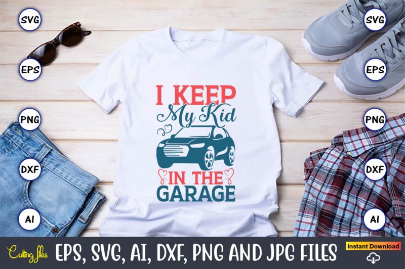 I keep my kid in the garage,Car,Cart-shirt, Car design, Car t-shirt bundle, Car t-shirt design,Car Svg Bundle,Sport Car Svg, Vintage Car Svg,Race Car Svg, Sport Car Svg, Car Svg Bundle,Instant