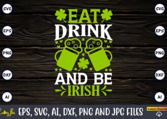 Eat drink and be Irish, St. Patrick’s Day,St. Patrick’s Dayt-shirt,St. Patrick’s Day design,St. Patrick’s Day t-shirt design bundle,St. Patrick’s Day svg,St. Patrick’s Day svg bundle,St. Patrick’s Day Lucky Shirt,St. Patricks