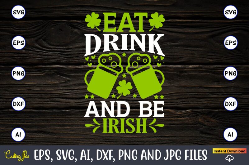 Eat drink and be Irish, St. Patrick's Day,St. Patrick's Dayt-shirt,St. Patrick's Day design,St. Patrick's Day t-shirt design bundle,St. Patrick's Day svg,St. Patrick's Day svg bundle,St. Patrick's Day Lucky Shirt,St. Patricks