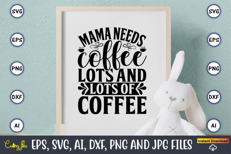 Mama needs coffee (lots and lots of coffee) SVG and PNG bundle