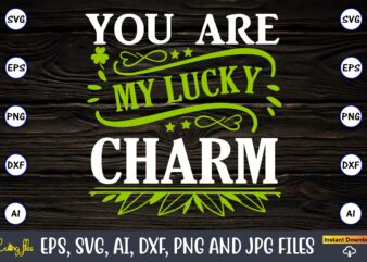 You are my lucky charm,St. Patrick’s Day,St. Patrick’s Dayt-shirt,St. Patrick’s Day design,St. Patrick’s Day t-shirt design bundle,St. Patrick’s Day svg,St. Patrick’s Day svg bundle,St. Patrick’s Day Lucky Shirt,St. Patricks Day