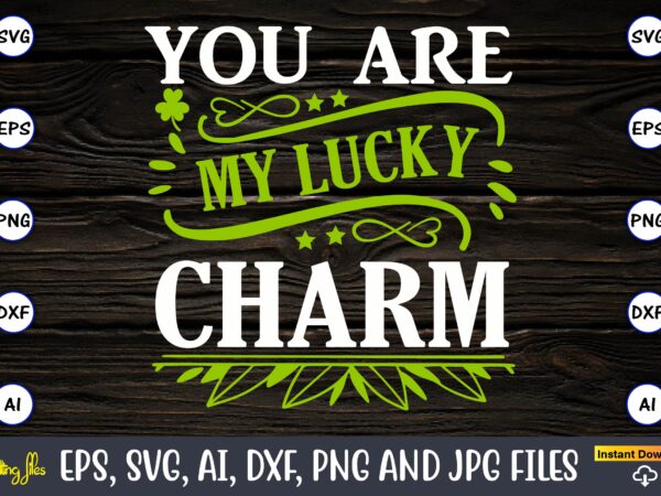 You are my lucky charm,st. patrick’s day,st. patrick’s dayt-shirt,st. patrick’s day design,st. patrick’s day t-shirt design bundle,st. patrick’s day svg,st. patrick’s day svg bundle,st. patrick’s day lucky shirt,st. patricks day