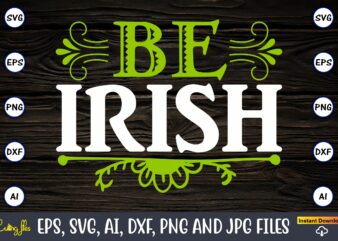 Be Irish, St. Patrick’s Day,St. Patrick’s Dayt-shirt,St. Patrick’s Day design,St. Patrick’s Day t-shirt design bundle,St. Patrick’s Day svg,St. Patrick’s Day svg bundle,St. Patrick’s Day Lucky Shirt,St. Patricks Day Shirt,Shamrock Lucky