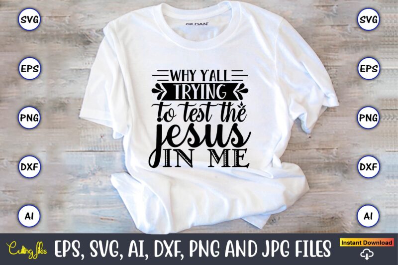 Why y’all trying to test the jesus in me,Countries, Countries svg, Countries t-shirt, Countries svg design, Countries t-shirt design, Countries vector,Countries svg bundle, Countries t-shirt bundle,Countries png,Country Bundle, Country, Southern