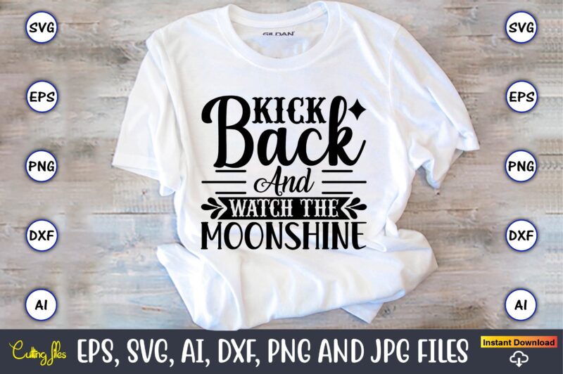 Kick back and watch the moonshine,Countries, Countries svg, Countries t-shirt, Countries svg design, Countries t-shirt design, Countries vector,Countries svg bundle, Countries t-shirt bundle,Countries png,Country Bundle, Country, Southern Girl, Southern svg,