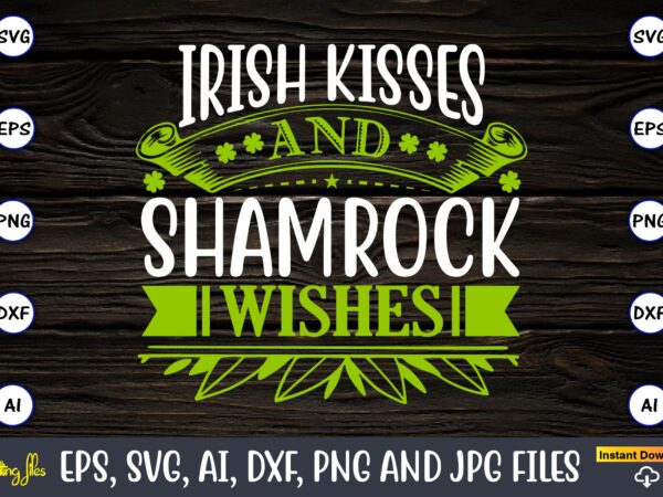 Irish kisses and shamrock wishes,irish kisses and shamrock wishes t shirt design for sale