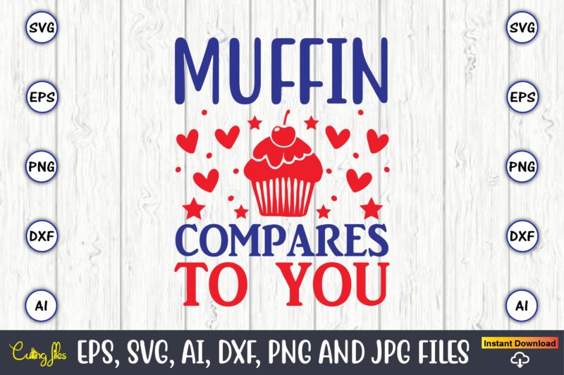 Muffin compares to you,Cupcake, Cupcake svg,Cupcake t-shirt, Cupcake t-shirt design,Cupcake design,Cupcake t-shirt bundle,Cupcake SVG bundle, Cake Svg Cutting Files, Cakes svg, Cupcake Svg file,Cupcake SVG,Cupcake Svg Cutting Files,cupcake vector,Cupcake svg