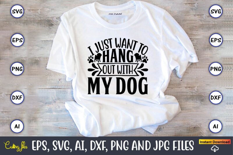 I just want to hang out with my dog,Dog, Dog t-shirt, Dog design, Dog t-shirt design,Dog Bundle SVG, Dog Bundle SVG, Dog Mom Svg, Dog Lover Svg, Cricut Svg, Dog