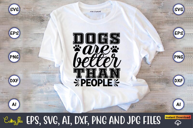 Dogs are better than people,Dog, Dog t-shirt, Dog design, Dog t-shirt design,Dog Bundle SVG, Dog Bundle SVG, Dog Mom Svg, Dog Lover Svg, Cricut Svg, Dog Quote, Funny Svg, Pet