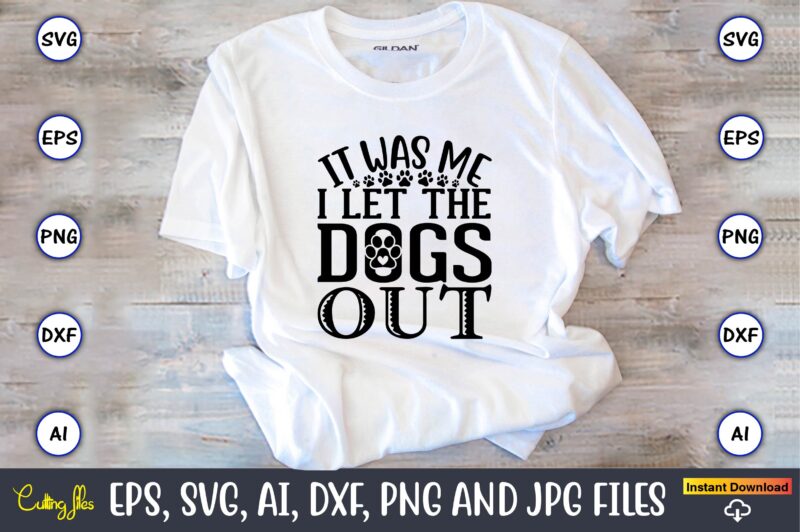 It was me i let the dogs out,Dog, Dog t-shirt, Dog design, Dog t-shirt design,Dog Bundle SVG, Dog Bundle SVG, Dog Mom Svg, Dog Lover Svg, Cricut Svg, Dog Quote,