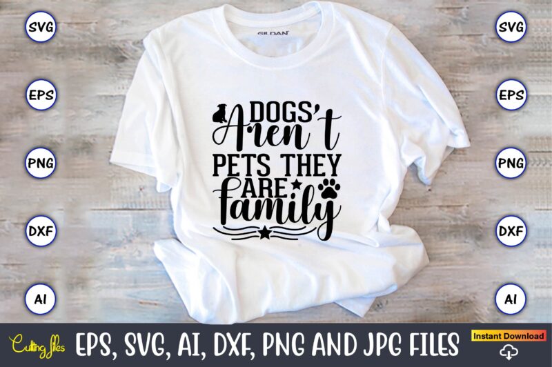 Dogs aren’t pets they are family,Dog, Dog t-shirt, Dog design, Dog t-shirt design,Dog Bundle SVG, Dog Bundle SVG, Dog Mom Svg, Dog Lover Svg, Cricut Svg, Dog Quote, Funny Svg,