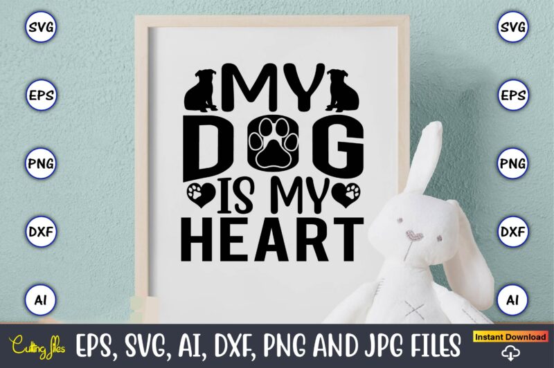 My dog is my heart,Dog, Dog t-shirt, Dog design, Dog t-shirt design,Dog Bundle SVG, Dog Bundle SVG, Dog Mom Svg, Dog Lover Svg, Cricut Svg, Dog Quote, Funny Svg, Pet