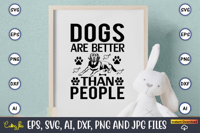 Dogs are better than people,Dog, Dog t-shirt, Dog design, Dog t-shirt design,Dog Bundle SVG, Dog Bundle SVG, Dog Mom Svg, Dog Lover Svg, Cricut Svg, Dog Quote, Funny Svg, Pet