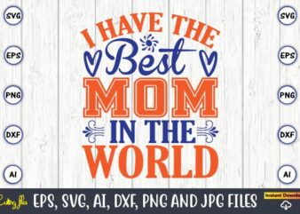 I have the best mom in the world, Mother svg bundle, Mother t-shirt, t-shirt design, Mother svg vector,Mother SVG, Mothers Day SVG, Mom SVG, Files for Cricut, Files for Silhouette,