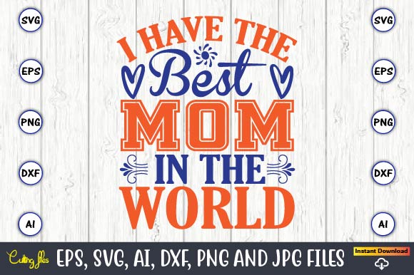 I have the best mom in the world, mother svg bundle, mother t-shirt, t-shirt design, mother svg vector,mother svg, mothers day svg, mom svg, files for cricut, files for silhouette,
