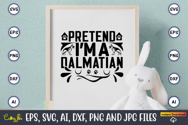 Pretend i’m a dalmatian,Dog, Dog t-shirt, Dog design, Dog t-shirt design,Dog Bundle SVG, Dog Bundle SVG, Dog Mom Svg, Dog Lover Svg, Cricut Svg, Dog Quote, Funny Svg, Pet Mom