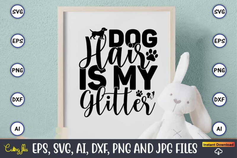 Dog hair is my glitter,Dog, Dog t-shirt, Dog design, Dog t-shirt design,Dog Bundle SVG, Dog Bundle SVG, Dog Mom Svg, Dog Lover Svg, Cricut Svg, Dog Quote, Funny Svg, Pet