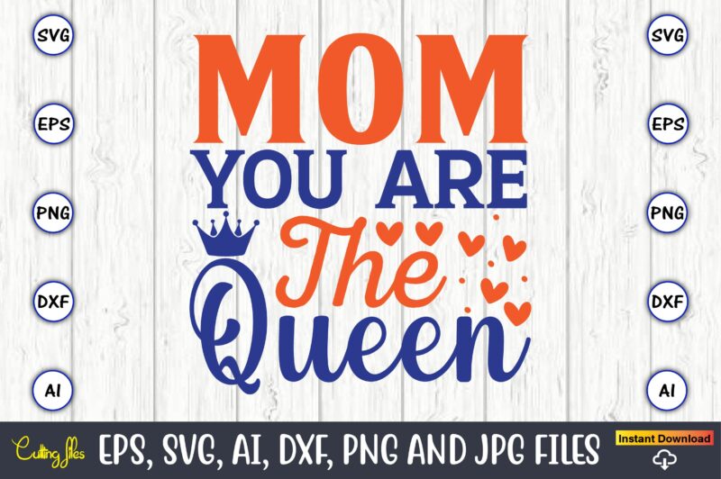 Mom you are the queen happy mother’s day,Mother svg bundle, Mother t-shirt, t-shirt design, Mother svg vector,Mother SVG, Mothers Day SVG, Mom SVG, Files for Cricut, Files for Silhouette, Mom