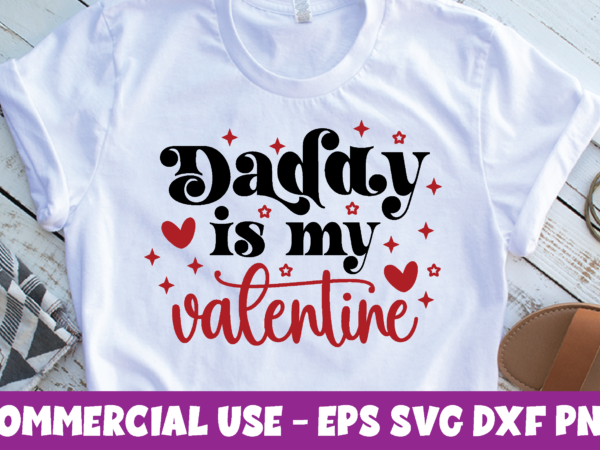 Daddy is my valentine, valentine’s day t shirt graphic design,valentine’s day t shirt vector graphic,valentine’s day t shirt design template,valentine’s day t shirt vector graphic, valentine’s day t shirt design