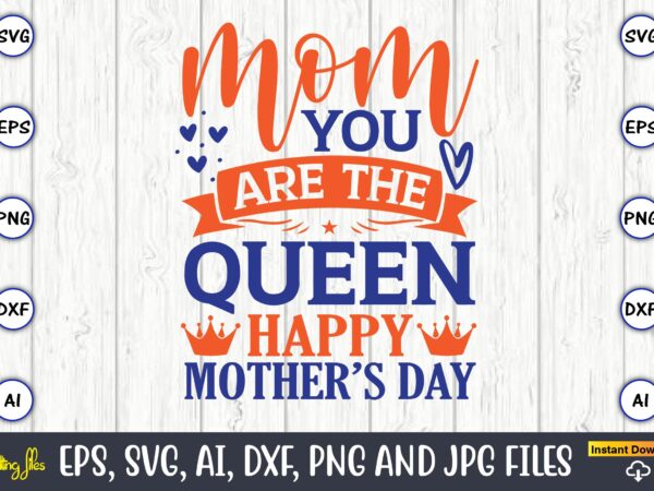 Mom you are the queen,mother svg bundle, mother t-shirt, t-shirt design, mother svg vector,mother svg, mothers day svg, mom svg, files for cricut, files for silhouette, mom life, eps files,