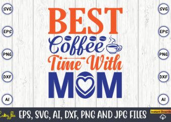 Best coffee time with mom,Mother svg bundle, Mother t-shirt, t-shirt design, Mother svg vector,Mother SVG, Mothers Day SVG, Mom SVG, Files for Cricut, Files for Silhouette, Mom Life, eps files,