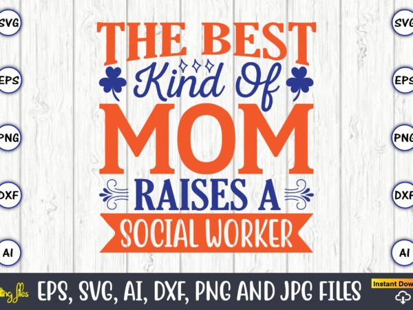 The best kind of mom raises a social worker,mother svg bundle, mother t-shirt, t-shirt design, mother svg vector,mother svg, mothers day svg, mom svg, files for cricut, files for silhouette,