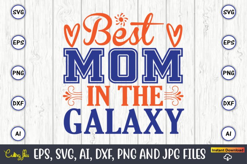 Best mom in the galaxy,Mother svg bundle, Mother t-shirt, t-shirt design, Mother svg vector,Mother SVG, Mothers Day SVG, Mom SVG, Files for Cricut, Files for Silhouette, Mom Life, eps files,