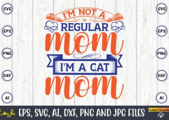 I’m not a regular mom i’m a cat mom,Mother svg bundle, Mother t-shirt, t-shirt design, Mother svg vector,Mother SVG, Mothers Day SVG, Mom SVG, Files for Cricut, Files for Silhouette,