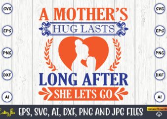 A mother’s hug lasts long after she lets go,Mother svg bundle, Mother t-shirt, t-shirt design, Mother svg vector,Mother SVG, Mothers Day SVG, Mom SVG, Files for Cricut, Files for Silhouette,