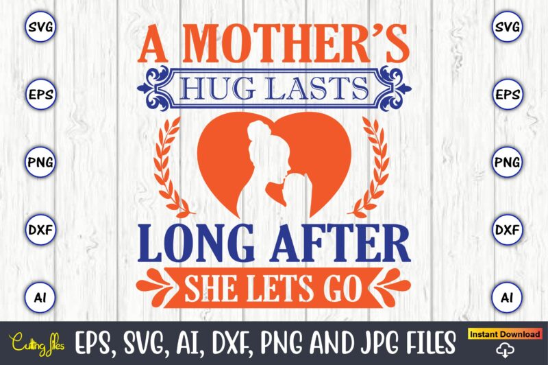 A mother’s hug lasts long after she lets go,Mother svg bundle, Mother t-shirt, t-shirt design, Mother svg vector,Mother SVG, Mothers Day SVG, Mom SVG, Files for Cricut, Files for Silhouette,