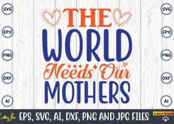 The world needs our mothers,Mother svg bundle, Mother t-shirt, t-shirt design, Mother svg vector,Mother SVG, Mothers Day SVG, Mom SVG, Files for Cricut, Files for Silhouette, Mom Life, eps files, Shirt design,Mom svg bundle, Mothers day svg, Mom svg, Mom life svg, Girl mom svg, Mama svg, Funny mom svg, Mom quotes svg, Blessed mama svg png,Mothers Day SVG Bundle, mom life svg, Mother’s Day, mama svg, Mommy and Me svg, mum svg, Silhouette, Cut Files for Cricut,Mom svg bundle, Mothers day svg, Mom svg, Mom life svg, Girl mom svg, Mama svg, Funny mom svg, Mom quotes svg, Blessed mama svg png,Mother svg, Mothers day svg, mom svg, mom gift svg, word art svg,Mothers Day SVG Bundle, Mom Svg Bundle, Mom life svg, Funny Mom Svg, Mama Svg, blessed mama svg, Girl mama svg, Funny mom svg,Super Mom, Super Wife, Super Tired SVG, Mom Svg, Mom Life Svg, Mothers Day Gift, Mom Shirt Svg, Funny Mom Quote Svg, Png, Dfx For Cricut,Girl Mama SVG, Mom PNG, Mom Of Girls svg, Mother’s Day svg, Girl Mom Shirt Svg, Cut File For Cricut, Sublimation, Digital Download