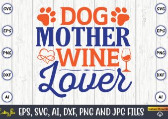 Dog mother wine lover,Mother svg bundle, Mother t-shirt, t-shirt design, Mother svg vector,Mother SVG, Mothers Day SVG, Mom SVG, Files for Cricut, Files for Silhouette, Mom Life, eps files, Shirt