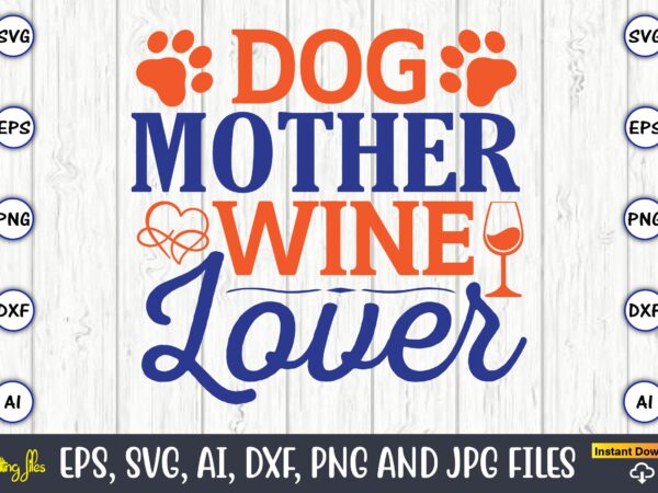 Dog mother wine lover,mother svg bundle, mother t-shirt, t-shirt design, mother svg vector,mother svg, mothers day svg, mom svg, files for cricut, files for silhouette, mom life, eps files, shirt