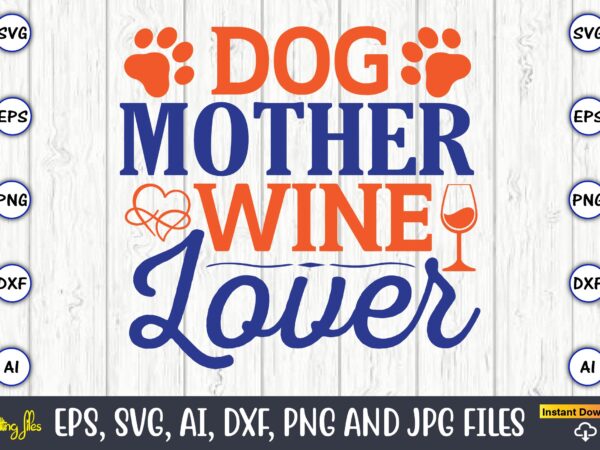 Dog mother wine lover,mother svg bundle, mother t-shirt, t-shirt design, mother svg vector,mother svg, mothers day svg, mom svg, files for cricut, files for silhouette, mom life, eps files, shirt Dog mother wine lover,mother svg bundle, mother t-shirt, t-shirt design, mother svg vector,mother svg, mothers day svg, mom svg, files for cricut, files for silhouette, mom life, eps files, shirt