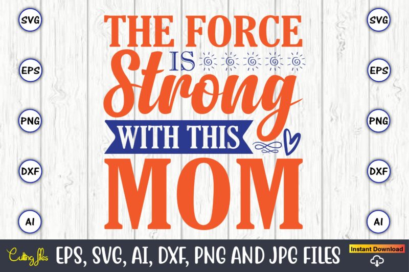 The force is strong with this mom,Mother svg bundle, Mother t-shirt, t-shirt design, Mother svg vector,Mother SVG, Mothers Day SVG, Mom SVG, Files for Cricut, Files for Silhouette, Mom Life,