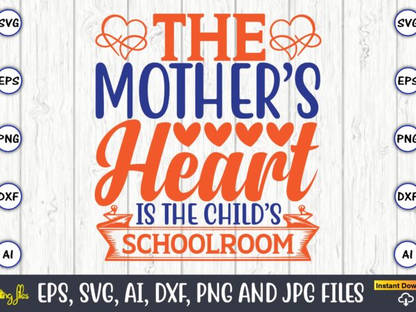 The mother’s heart is the child’s schoolroom,mother svg bundle, mother t-shirt, t-shirt design, mother svg vector,mother svg, mothers day svg, mom svg, files for cricut, files for silhouette, mom life, The mother’s heart is the child’s schoolroom,mother svg bundle, mother t-shirt, t-shirt design, mother svg vector,mother svg, mothers day svg, mom svg, files for cricut, files for silhouette, mom life,
