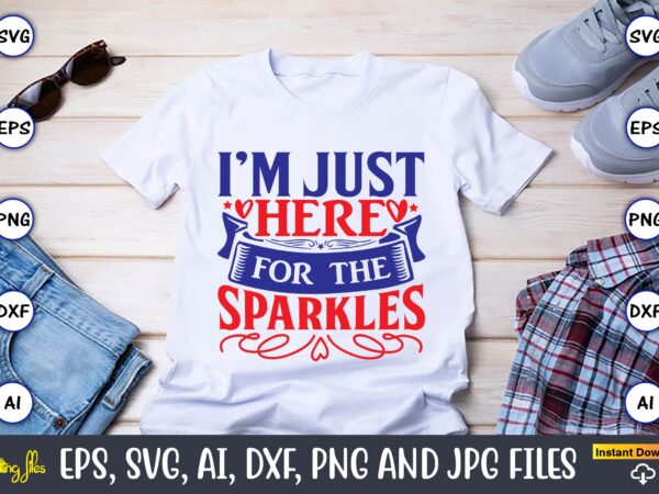 I’m just here for the sparkles,independence day svg bundle,independence day design bundle, design for digital download,4th of july svg bundle, independence day svg, independence day t-shirt, independence day design, independence