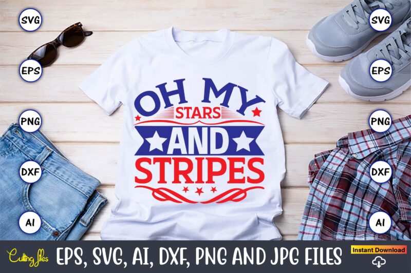 Oh my stars and stripes,Independence Day svg Bundle,Independence Day Design Bundle, Design for digital download,4th of July SVG Bundle, Independence Day svg, Independence Day t-shirt, Independence Day design, Independence Day,