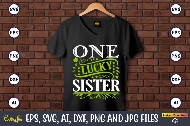 One lucky sister,St. Patrick's Day,St. Patrick's Dayt-shirt,St. Patrick's Day design,St. Patrick's Day t-shirt design bundle,St. Patrick's Day svg,St. Patrick's Day svg bundle,St. Patrick's Day Lucky Shirt,St. Patricks Day Shirt,Shamrock Lucky