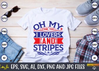 Oh my stand that I lovers and stripes,Independence Day svg Bundle,Independence Day Design Bundle, Design for digital download,4th of July SVG Bundle, Independence Day svg, Independence Day t-shirt, Independence Day