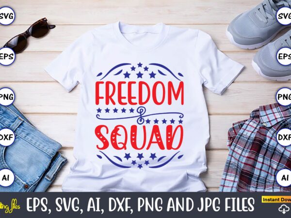 Freedom squad,independence day svg bundle,independence day design bundle, design for digital download,4th of july svg bundle, independence day svg, independence day t-shirt, independence day design, independence day, independence day vector,